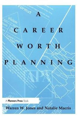 Career Worth Planning: Starting Out and Moving Ahead the Planning Profession