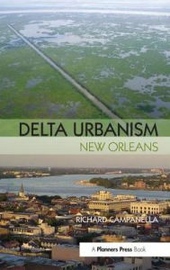 Title: Delta Urbanism: New Orleans, Author: Richard Campanella