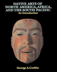 Title: Native Arts Of North America, Africa, And The South Pacific: An Introduction, Author: George A. Corbin