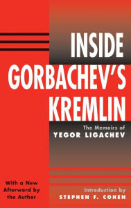 Title: Inside Gorbachev's Kremlin: The Memoirs Of Yegor Ligachev, Author: Yegor Ligachev