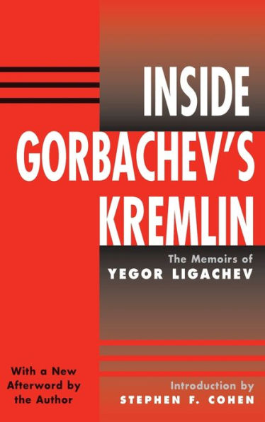 Inside Gorbachev's Kremlin: The Memoirs Of Yegor Ligachev