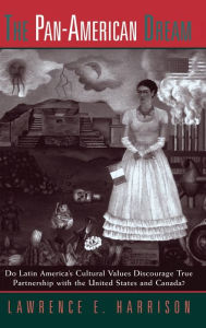 Title: The Pan-american Dream: Do Latin America's Cultural Values Discourage True Partnership With The United States And Canada?, Author: Lawrence E. Harrison