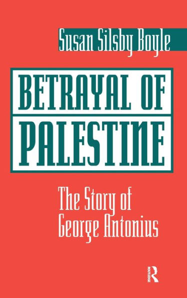 Betrayal Of Palestine: The Story George Antonius