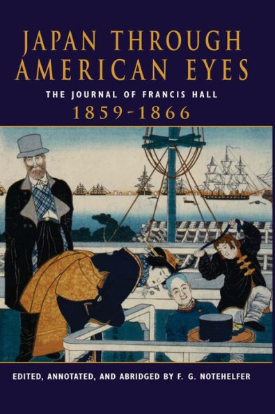 Japan Through American Eyes: The Journal Of Francis Hall, 1859-1866