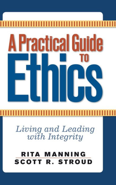 A Practical Guide to Ethics: Living and Leading with Integrity