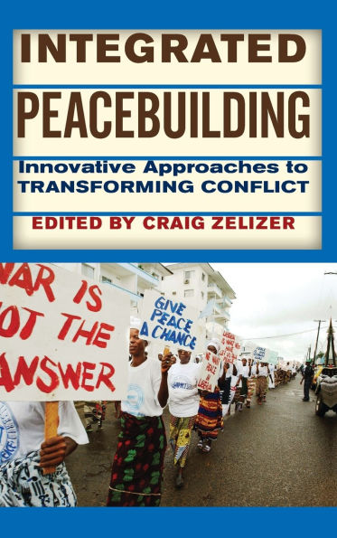 Integrated Peacebuilding: Innovative Approaches to Transforming Conflict