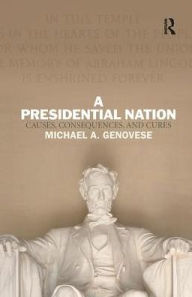 Title: A Presidential Nation: Causes, Consequences, and Cures, Author: Michael A. Genovese