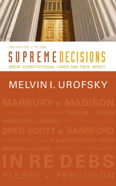 Supreme Decisions, Volume 1: Great Constitutional Cases and Their Impact, Volume One: To 1896