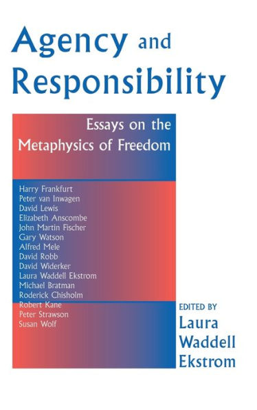 Agency And Responsiblity: Essays On The Metaphysics Of Freedom