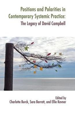 Positions and Polarities Contemporary Systemic Practice: The Legacy of David Campbell