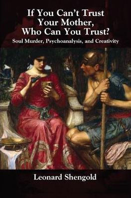 If You Can't Trust Your Mother, Whom Can Trust?: Soul Murder, Psychoanalysis and Creativity