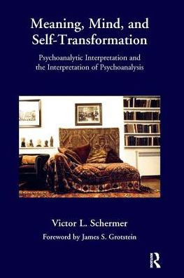 Meaning, Mind, and Self-Transformation: Psychoanalytic Interpretation the of Psychoanalysis