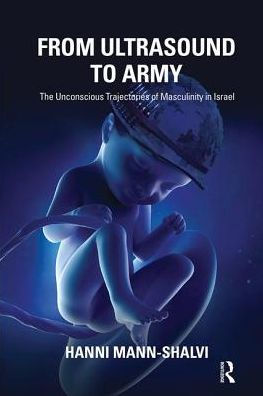 From Ultrasound to Army: The Unconscious Trajectories of Masculinity Israel