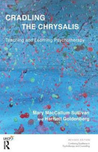 Title: Cradling the Chrysalis: Teaching and Learning Psychotherapy, Author: Mary MacCallum Sullivan