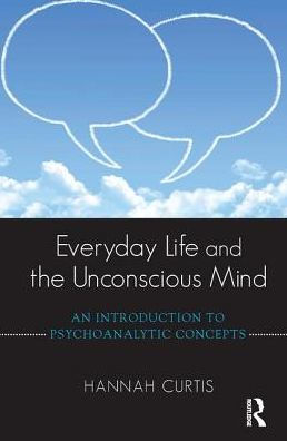 Everyday Life and the Unconscious Mind: An Introduction to Psychoanalytic Concepts