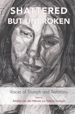 Shattered but Unbroken: Voices of Triumph and Testimony