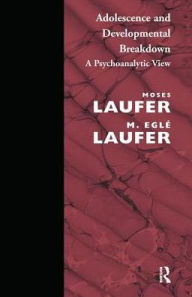 Title: Adolescence and Developmental Breakdown: A Psychoanalytic View, Author: M.Egle Laufer