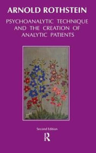 Title: Psychoanalytic Technique and the Creation of Analytic Patients, Author: Arnold Rothstein