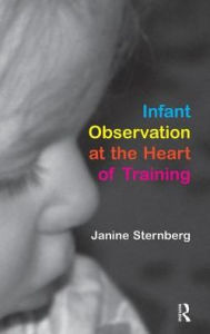 Title: Infant Observation at the Heart of Training, Author: Janine Sternberg