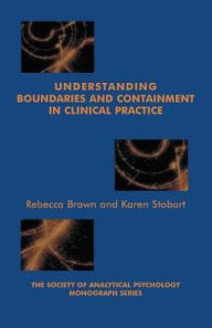 Title: Understanding Boundaries and Containment in Clinical Practice, Author: Rebecca Brown