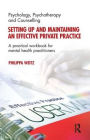Setting Up and Maintaining an Effective Private Practice: A Practical Workbook for Mental Health Practitioners