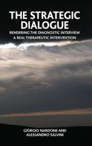 Title: The Strategic Dialogue: Rendering the Diagnostic Interview a Real Therapeutic Intervention, Author: Giorgio Nardone