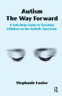 Autism, The Way Forward: A Self-Help Guide to Teaching Children on the Autistic Spectrum