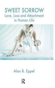 Title: Sweet Sorrow: Love, Loss and Attachment in Human Life, Author: Alan B. Eppel