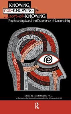 Knowing, Not-Knowing and Sort-of-Knowing: Psychoanalysis the Experience of Uncertainty