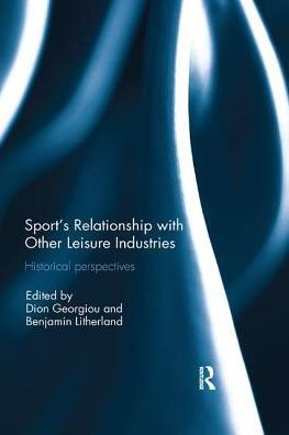 Sport's Relationship with Other Leisure Industries: Historical Perspectives / Edition 1