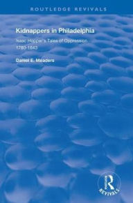 Title: Kidnappers in Philadelphia: Isaac Hopper's Tales of Oppression, 1780-1843, Author: Daniel E. Meaders