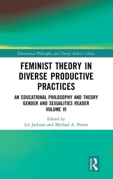 Feminist Theory in Diverse Productive Practices: An Educational Philosophy and Theory Gender and Sexualities Reader, Volume VI / Edition 1