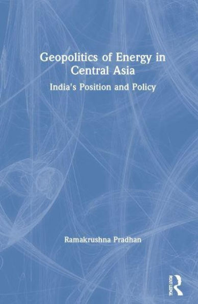 Geopolitics of Energy Central Asia: India's Position and Policy