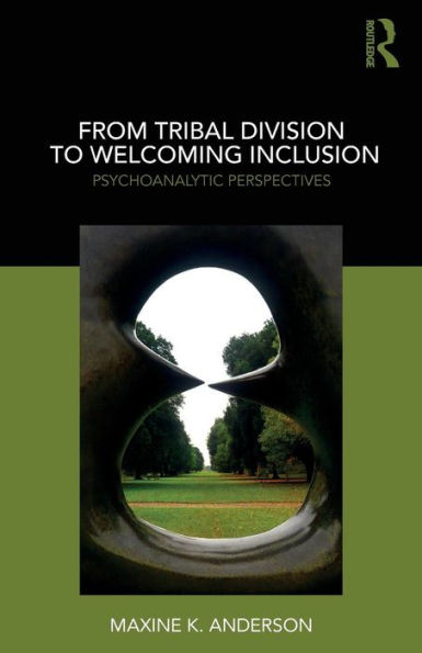 From Tribal Division to Welcoming Inclusion: Psychoanalytic Perspectives / Edition 1