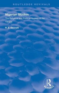 Title: Nigerian Studies: The Religious and Political System of the Yoruba, Author: R. E. Dennett