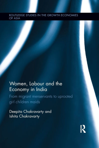 Women, Labour and the Economy in India: From Migrant Menservants to Uprooted Girl Children Maids / Edition 1