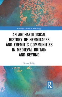 An Archaeological History of Hermitages and Eremitic Communities in Medieval Britain and Beyond