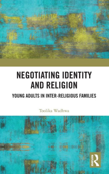 Negotiating Identity and Religion: Young Adults in Inter-religious Families / Edition 1