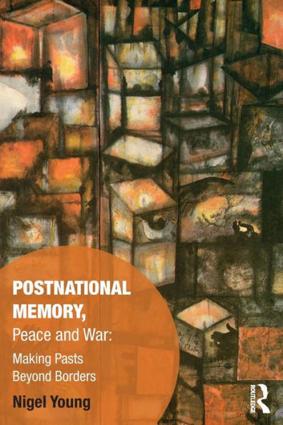 Postnational Memory, Peace and War: Making Pasts Beyond Borders / Edition 1