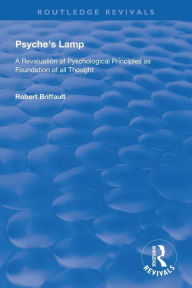 Title: Psyche's Lamp: A Revaluation of Pyschological Principles as Foundation of All Thought, Author: Robert Briffault