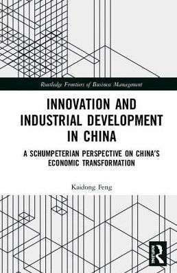 Innovation and Industrial Development in China: A Schumpeterian Perspective on China's Economic Transformation / Edition 1