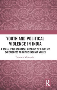 Title: Youth and Political Violence in India: A Social Psychological Account of Conflict Experiences from the Kashmir Valley / Edition 1, Author: Sramana Majumdar