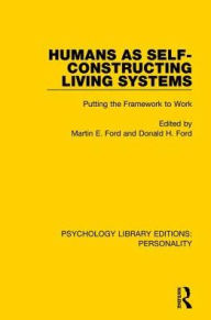 Title: Humans as Self-Constructing Living Systems: Putting the Framework to Work, Author: Martin E. Ford