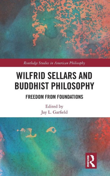 Wilfrid Sellars and Buddhist Philosophy: Freedom from Foundations / Edition 1