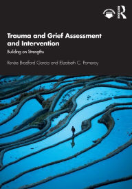 Title: Trauma and Grief Assessment and Intervention: Building on Strengths, Author: Renée Bradford Garcia