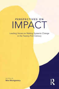 Title: Perspectives on Impact: Leading Voices On Making Systemic Change in the Twenty-First Century / Edition 1, Author: Nina Montgomery