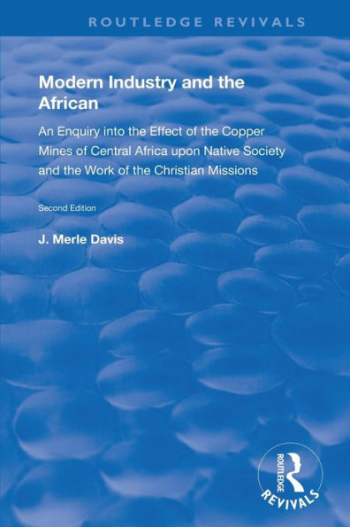 Modern Industry and the African: An Enquiry into Effect of Copper Mines Central Africa upon Native Society Work Christian Missions