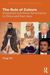 Title: The Rule of Culture: Corporate and State Governance in China and East Asia / Edition 1, Author: Hong Hai