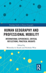 Title: Human Geography and Professional Mobility: International Experiences, Critical Reflections, Practical Insights / Edition 1, Author: Weronika Kusek