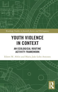 Title: Youth Violence in Context: An Ecological Routine Activity Framework, Author: Eileen M. Ahlin
